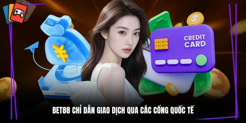 Bet88 chỉ dẫn giao dịch qua các cổng quốc tế