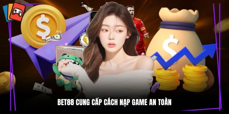 Bet88 cung cấp cách nạp game an toàn