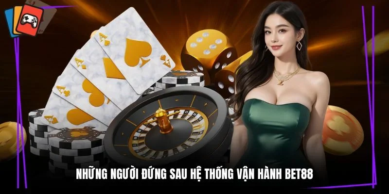 Những người đứng sau hệ thống vận hành Bet88
