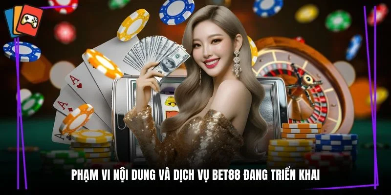 Phạm vi nội dung và dịch vụ Bet88 đang triển khai