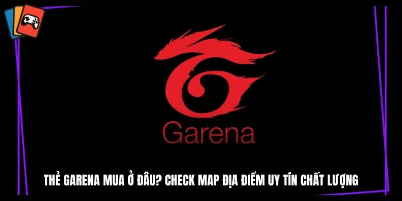 Thẻ Garena mua ở đâu? Lưu ý quan trọng cần biết