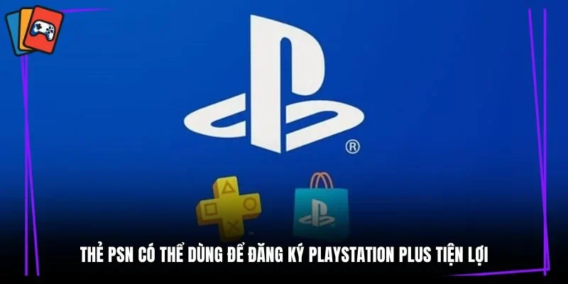 Thẻ PSN có thể dùng để đăng ký PlayStation Plus tiện lợi