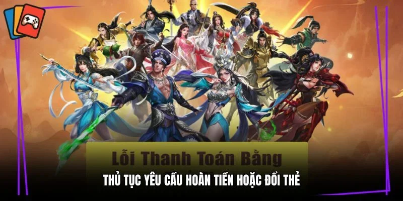 Thủ tục yêu cầu hoàn tiền hoặc đổi thẻ